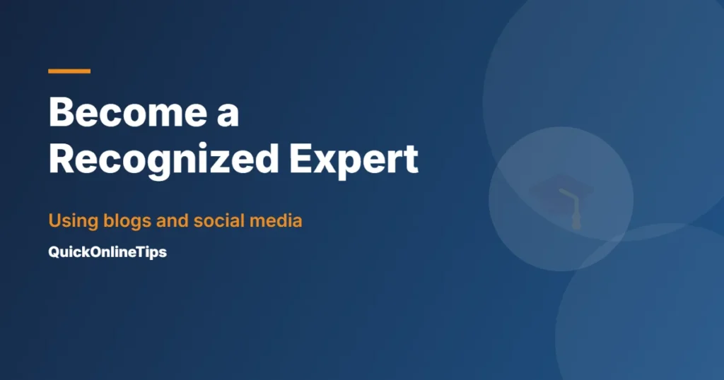 Become a recognized expert with blogs and social media