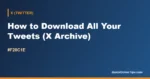 How to Download All Your Twitter Tweets (X Archive Guide)
