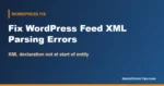 Fix WordPress Feed XML Parsing Errors (XML Declaration Not at Start)