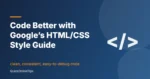 Code Better with the Google HTML/CSS Style Guide (9 Rules)