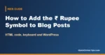 How to Add the Rupee Symbol (₹) in Blog Posts and Websites